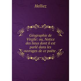 

Книга Géographie de Virgile: ou, Notice des lieux dont il est parlé dans les ouvrages de ce poëte.