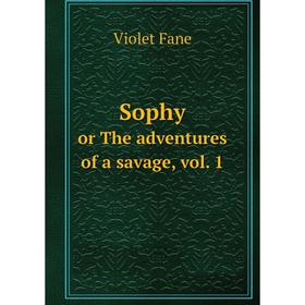 

Книга Sophy or The adventures of a savage, vol. 1