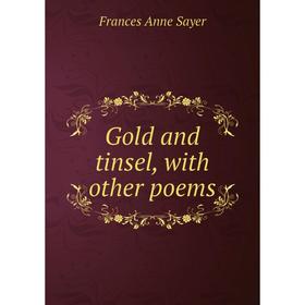 

Книга Gold and tinsel, with other poems