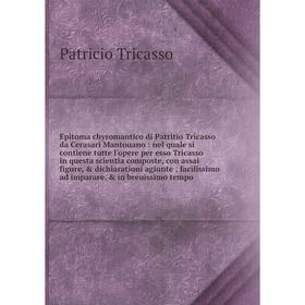 

Epitoma chyromantico di Patritio Tricasso da Cerasari Mantouano : nel quale si contiene tutte l'opere per esso Tricasso in questa scientia composte, c