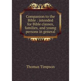 

Книга Companion to the Bible: intended for Bible classes, families, and young persons in general