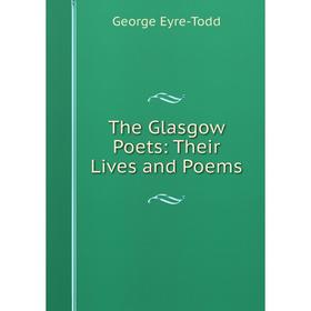 

Книга The Glasgow Poets: Their Lives and Poems
