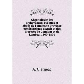 

Книга Chronologie des archevêques, évêques et abbés de l'ancienne Province ecclésiastique d'Auch et des diocèses de Condom et de Lombez, 1300-1801