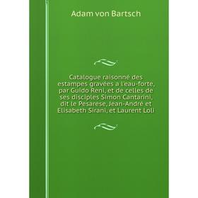 

Книга Catalogue raisonné des estampes gravées a l'eau-forte, par Guido Reni, et de celles de ses disciples Simon Cantarini, dit le Pesarese, Jean-Andr