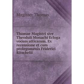 

Книга Thomae Magistri sive Theoduli Monachi Ecloga vocum atticarum. Ex recensione et cum prolegomenis Friderici Ritschelii