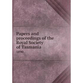 

Книга Papers and proceedings of the Royal Society of Tasmania. 1890