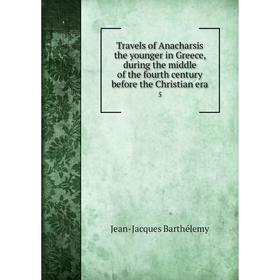 

Книга Travels of Anacharsis the younger in Greece, during the middle of the fourth century before the Christian era 5