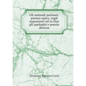 

Книга Gli animali parlanti: poema epico, cogli argomenti ed in fine gli apologhi e poesie diverse