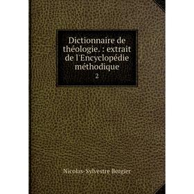 

Книга Dictionnaire de théologie.: extrait de l'Encyclopédie méthodique 2