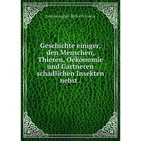 

Книга Geschichte einiger, den Menschen, Thieren, Oekonomie und Gartneren schadlichen Insekten nebst.