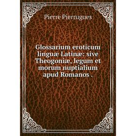 

Книга Glossarium eroticum linguæ Latinæ: sive Theogoniæ, legum et morum nuptialium apud Romanos.