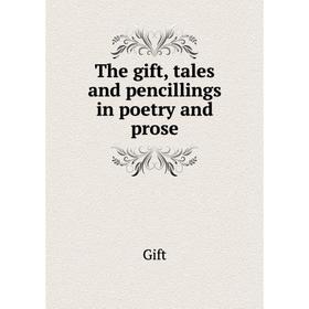 

Книга The gift, tales and pencillings in poetry and prose