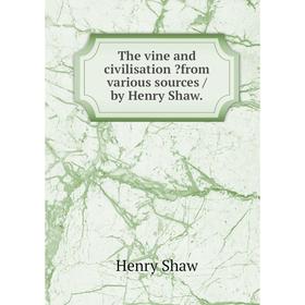 

Книга The vine and civilisation from various sources /by Henry Shaw.