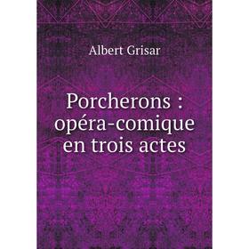 

Книга Porcherons: opéra-comique en trois actes
