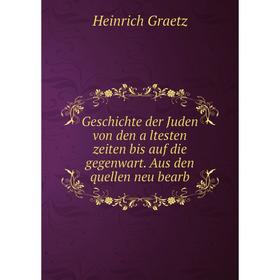 

Книга Geschichte der Juden von den ältesten zeiten bis auf die gegenwart. Aus den quellen neu bearb