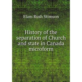 

Книга History of the separation of Church and state in Canada microform