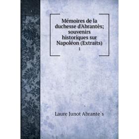 

Книга Mémoires de la duchesse d'Abrantès; souvenirs historiques sur Napoléon (Extraits) 1