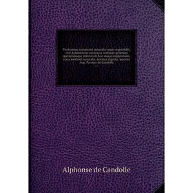 

Prodromus systematis naturalis regni vegetabilis, sive, Enumeratio contracta ordinum generum specierumque plantarum huc usque cognitarium, juxta metho
