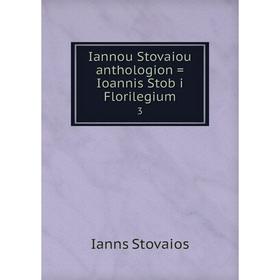 

Книга Iannou Stovaiou anthologion = Ioannis Stob i Florilegium 3
