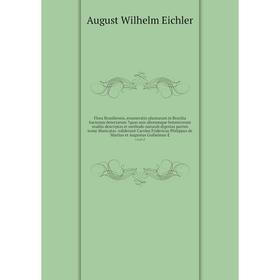 

Flora Brasiliensis, enumeratio plantarum in Brasilia hactenus detectarum quas suis aliorumque botanicorum studiis descriptas