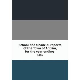 

Книга School and financial reports of the Town of Antrim, for the year ending. 1896