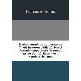

Книга Markou Antninou autokratoros Tn eis heauton biblia 12. Marci Antonini imperatoris in semet ipsum libri 12. Recognovit Henricus Schenel