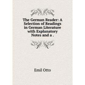 

Книга The German Reader: A Selection of Readings in German Literature with Explanatory Notes and a.