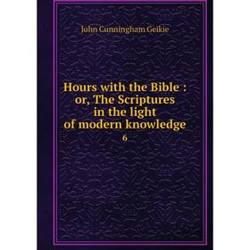 

Книга Hours with the Bible: or, The Scriptures in the light of modern knowledge 6