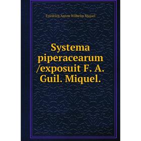 

Книга Systema piperacearum /exposuit F. A. Guil. Miquel.