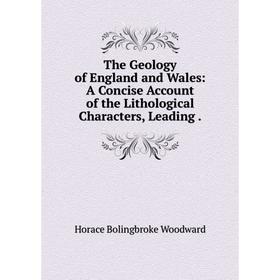 

Книга The Geology of England and Wales: A Concise Account of the Lithological Characters, Leading.