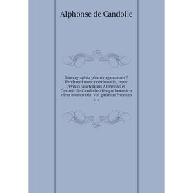 

Книга Monographia phanerogamarum Prodromi nunc continuatio, nunc revisio /auctoribus Alphonso et Casimir de Candolle aliisque botanicis ultra memorat