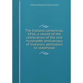 

Книга The Indiana centennial, 1916; a record of the celebration of the one hundredth anniversary of Indiana's admission to statehood