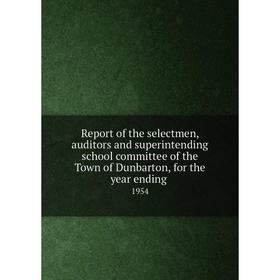 

Книга Report of the selectmen, auditors and superintending school committee of the Town of Dunbarton, for the year ending. 1954