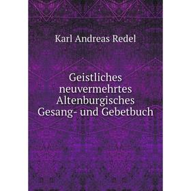 

Книга Geistliches neuvermehrtes Altenburgisches Gesang- und Gebetbuch