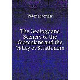 

Книга The Geology and Scenery of the Grampians and the Valley of Strathmore