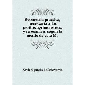 

Книга Geometria practica, necessaria a los peritos agrimensores, y su examen, segun la mente de esta M.