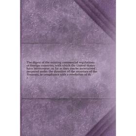 

The digest of the existing commercial regulations of foreign countries, with which the United States have intercourse; as far as they can be ascertain