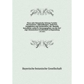 

Flora oder Botanische Zeitung welche Recensionen, Abhandlungen, Aufsatze, Neuigkeiten und Nachrichten, die Botanik betreffend, enthalt /herausgegeb