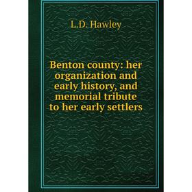 

Книга Benton county: her organization and early history, and memorial tribute to her early settlers