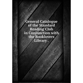 

Книга General Catalogue of the Standard Reading Club in Conjunction with the Booklovers Library.