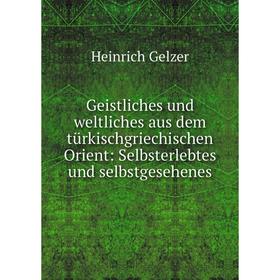 

Книга Geistliches und weltliches aus dem türkischgriechischen Orient: Selbsterlebtes und selbstgesehenes