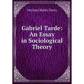 

Книга Gabriel Tarde: An Essay in Sociological Theory