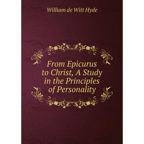 

Книга From Epicurus to Christ, A Study in the Principles of Personality