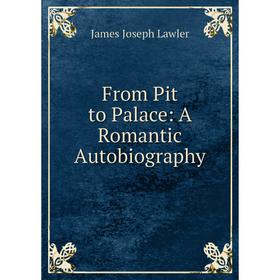 

Книга From Pit to Palace: A Romantic Autobiography