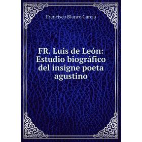 

Книга FR. Luis de León: Estudio biográfico del insigne poeta agustino