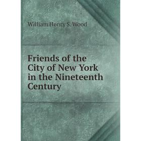

Книга Friends of the City of New York in the Nineteenth Century