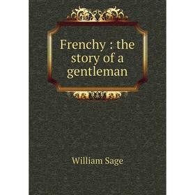 

Книга Frenchy: the story of a gentleman
