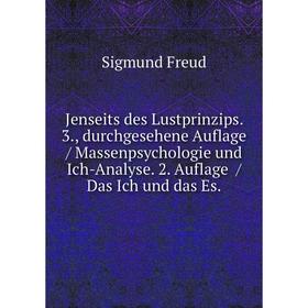 

Книга Jenseits des Lustprinzips. 3., durchgesehene Auflage / Massenpsychologie und Ich-Analyse. 2. Auflage / Das Ich und das Es.