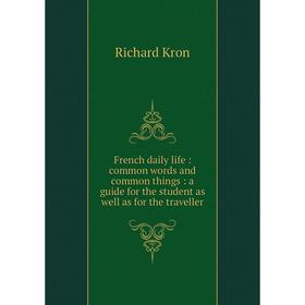 

Книга French daily life: common words and common things: a guide for the student as well as for the traveller