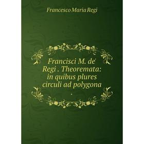 

Книга Francisci M. de' Regi. Theoremata: in quibus plures circuli ad polygona.